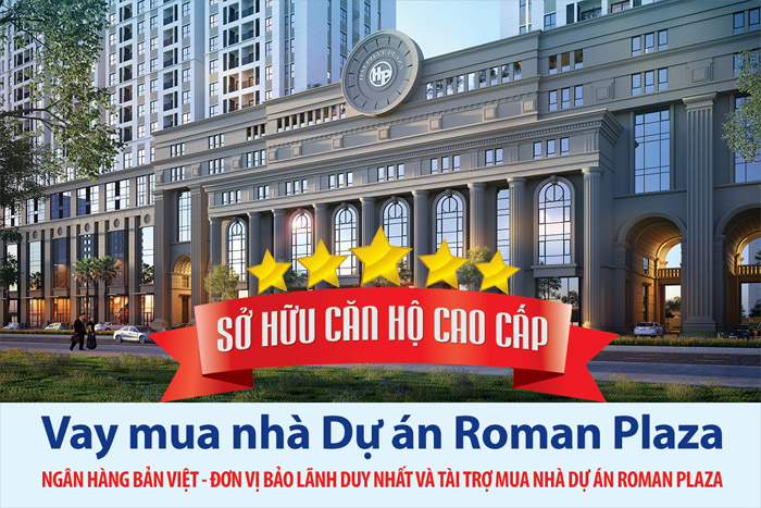 Sở hữu ngay căn hộ Roman Plaza với nhiều ưu đãi từ Ngân hàng Bản Việt